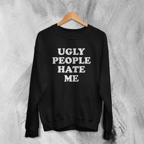 Y2K Sweatshirt Ugly People Hate Me Sweater Girly Gift for Girl 17 - Picture 1 of 5